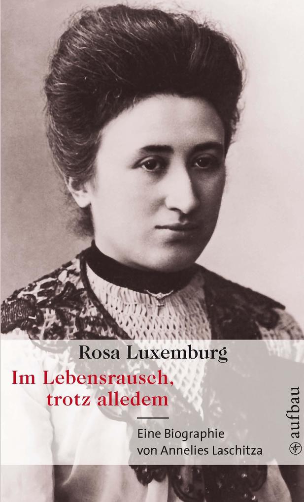 Produktbild: Rosa Luxemburg. Im Lebensrausch, trotz alledem | Annelies Laschitza