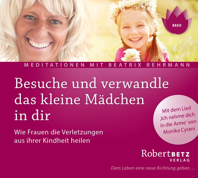 Produktbild: Besuche und verwandle das kleine Mädchen in dir | Robert Betz, Beatrix Rehrmann