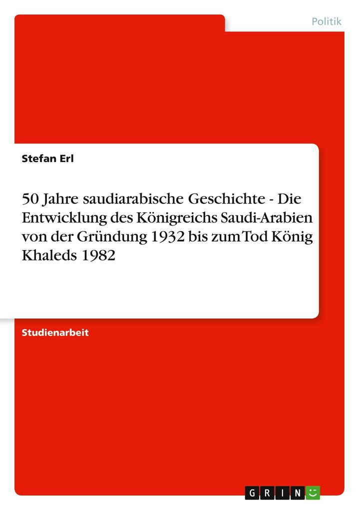 Produktbild: 50 Jahre saudiarabische Geschichte - Die Entwicklung des Königreichs Saudi-Arabien von der Gründung 1932 bis zum Tod König Khaleds 1982 | Stefan Erl