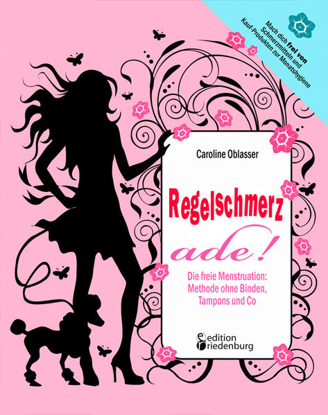 Produktbild: Regelschmerz ade! Die freie Menstruation: Methode ohne Binden, Tampons und Co | Caroline Oblasser