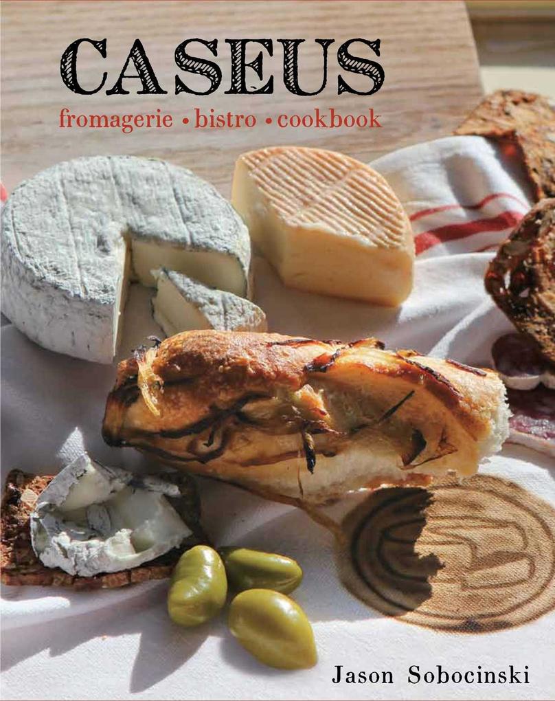 Produktbild: Caseus Fromagerie Bistro Cookbook | Jason Sobocinski