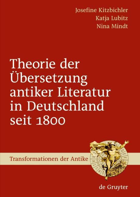 Produktbild: Theorie der Übersetzung antiker Literatur in Deutschland seit 1800 | Josefine Kitzbichler, Katja Lubitz, Nina Mindt