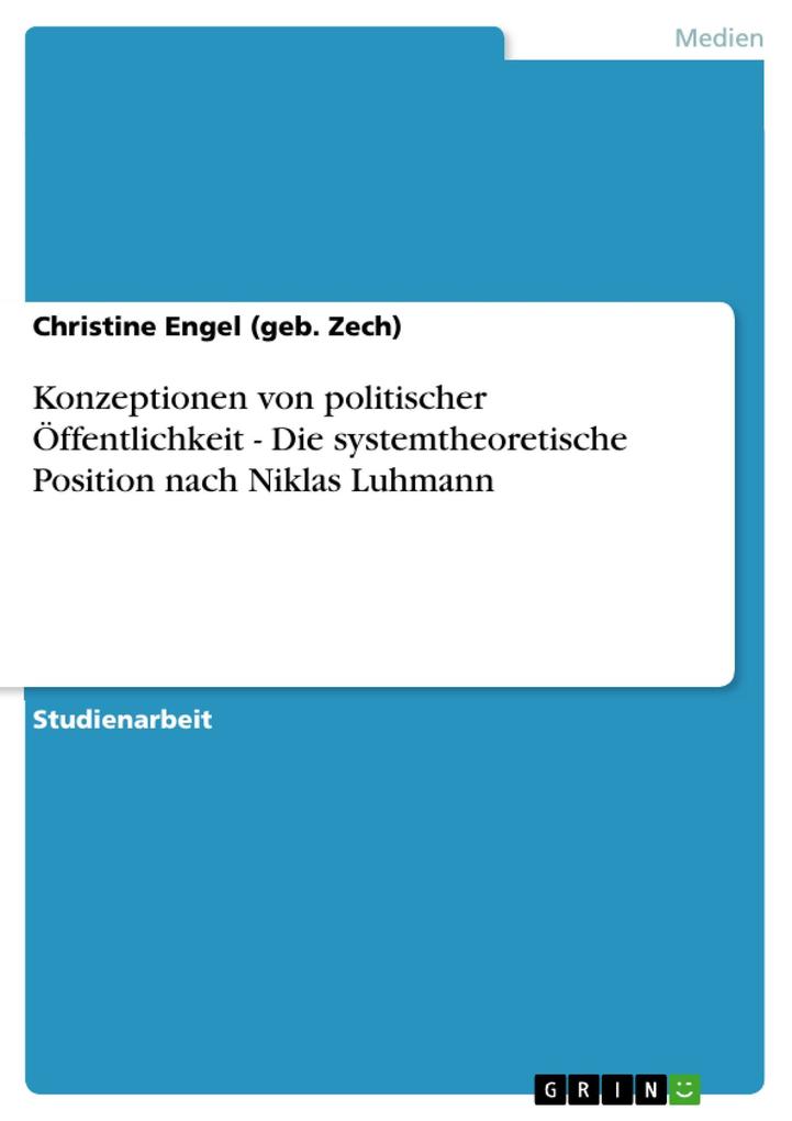 Produktbild: Konzeptionen von politischer Öffentlichkeit - Die systemtheoretische Position nach Niklas Luhmann | Christine Engel (geb. Zech)