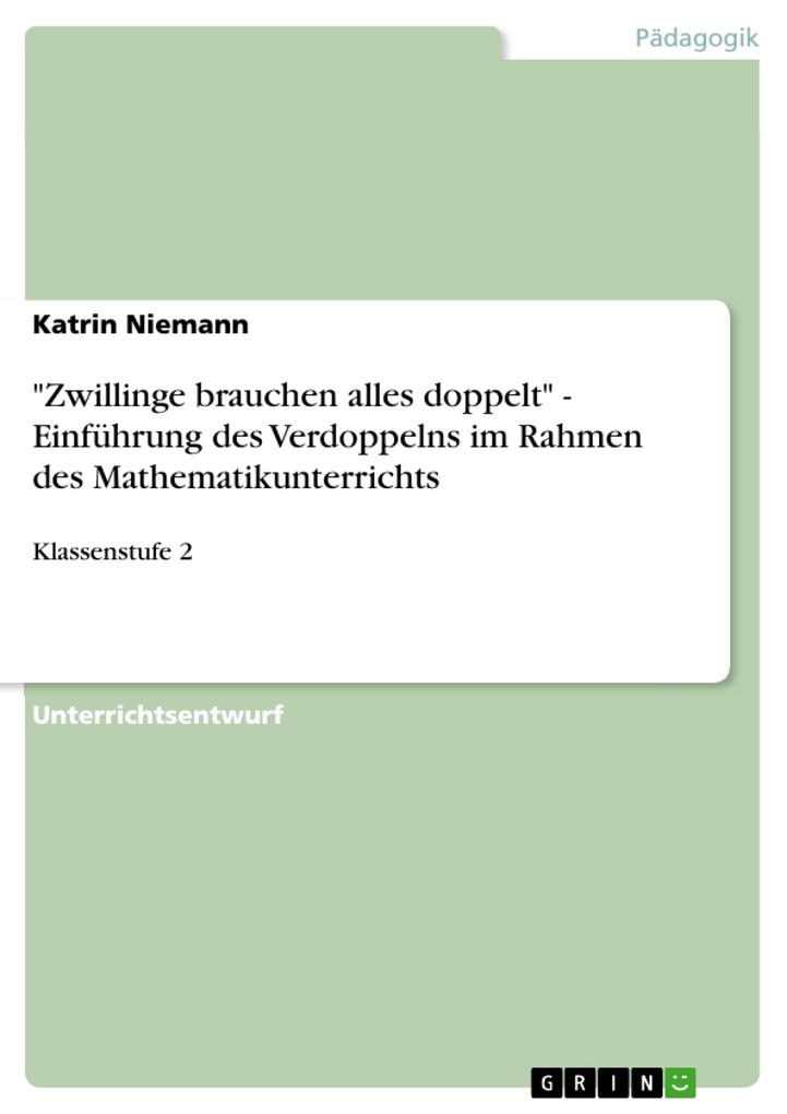 Produktbild: "Zwillinge brauchen alles doppelt" - Einführung des Verdoppelns im Rahmen des Mathematikunterrichts | Katrin Niemann