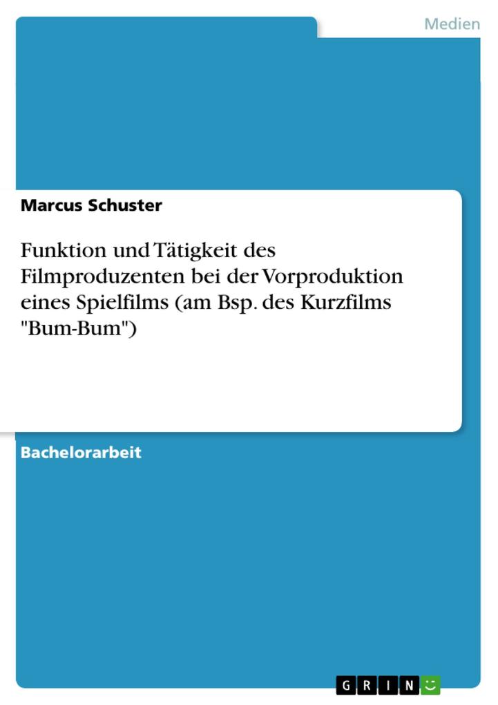 Funktion und Tätigkeit des Filmproduzenten bei der Vorproduktion eines Spielfilms (am Bsp. des Kurzfilms "Bum-Bum") als eBook pdf