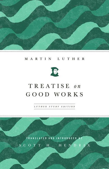 Produktbild: Treatise on Good Works | Martin Luther, Scott Hendrix