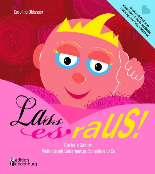 Produktbild: Lass es raus! Die freie Geburt: Methode mit Gebärmutter, Scheide und Co | Caroline Oblasser