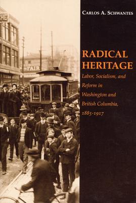 Radical Heritage: Labor, Socialism, and Reform in Washington and British Columbia, 1885-1917 als Taschenbuch