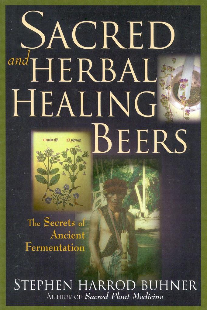 Sacred and Herbal Healing Beers: The Secrets of Ancient Fermentation als Taschenbuch