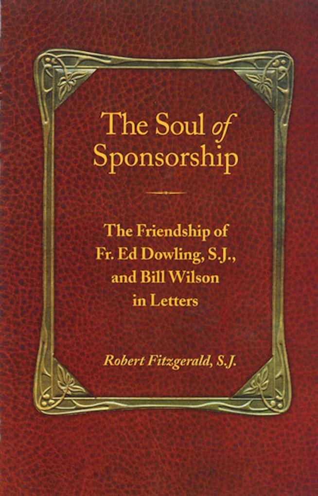 The Soul of Sponsorship: The Friendship of Fr. Ed Dowling, S.J. and Bill Wilson in Letters als Taschenbuch