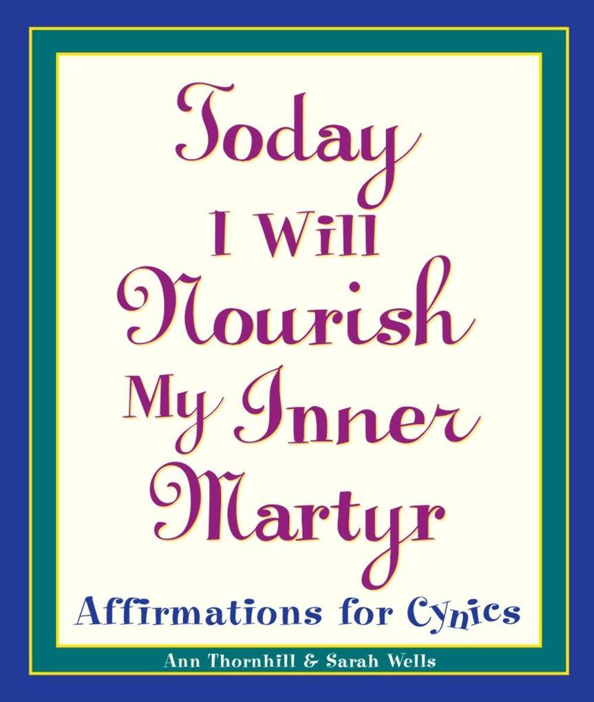 Today I Will Nourish My Inner Martyr: Affirmations for Cynics als Taschenbuch
