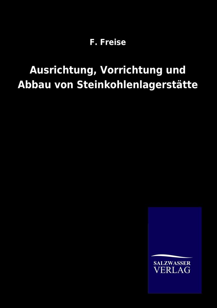 Produktbild: Ausrichtung, Vorrichtung und Abbau von Steinkohlenlagerstätten | F. Freise