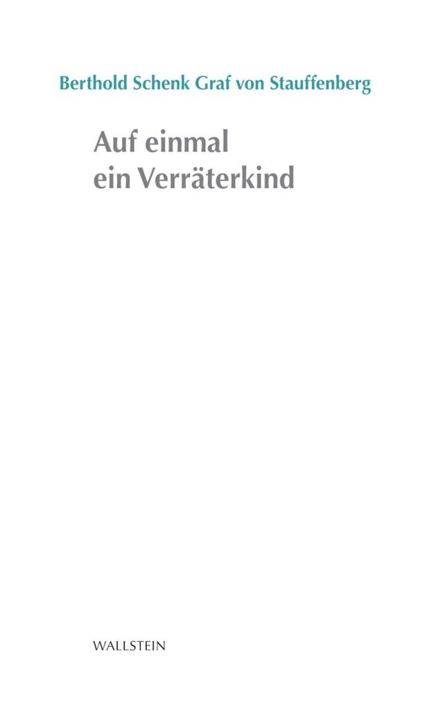 Produktbild: Auf einmal ein Verräterkind | Berthold Schenk von Stauffenberg, Berthold Schenk Graf von Stauffenberg