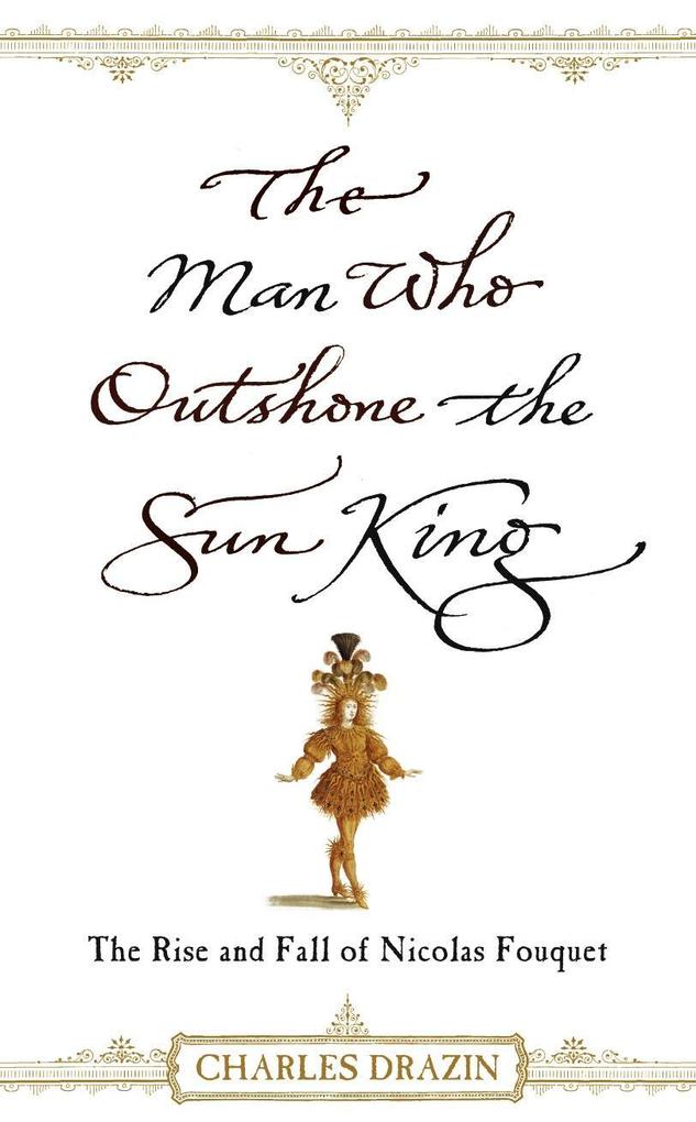 Produktbild: The Man Who Outshone The Sun King | Charles Drazin