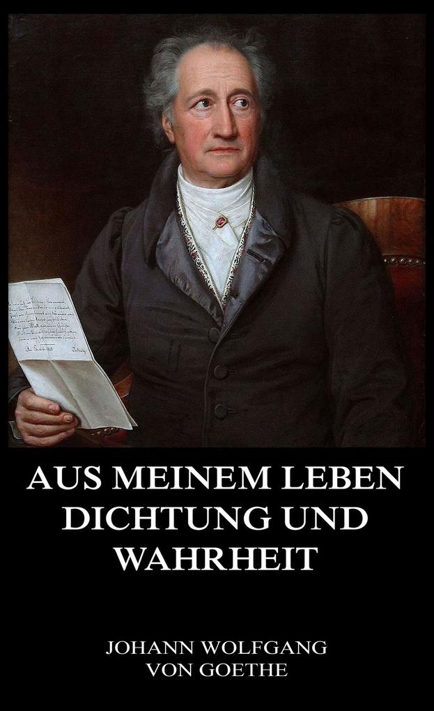 Produktbild: Aus meinem Leben, Dichtung und Wahrheit | Johann Wolfgang von Goethe