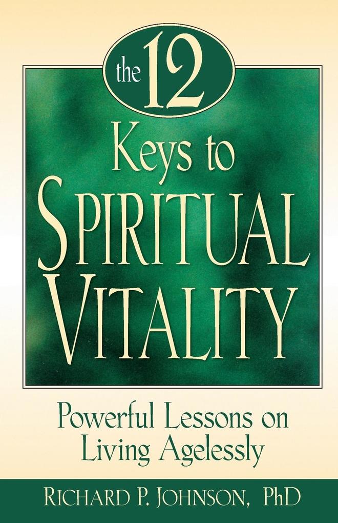 The 12 Keys to Spiritual Vitality: Powerful Lessons on Lving Agelessly als Taschenbuch