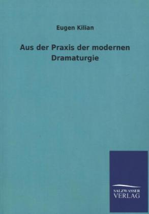 Produktbild: Aus der Praxis der modernen Dramaturgie | Eugen Kilian