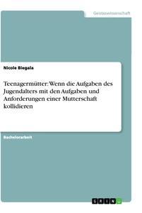 Produktbild: Teenagermütter: Wenn die Aufgaben des Jugendalters mit den Aufgaben und Anforderungen einer Mutterschaft kollidieren | Nicole Biegala