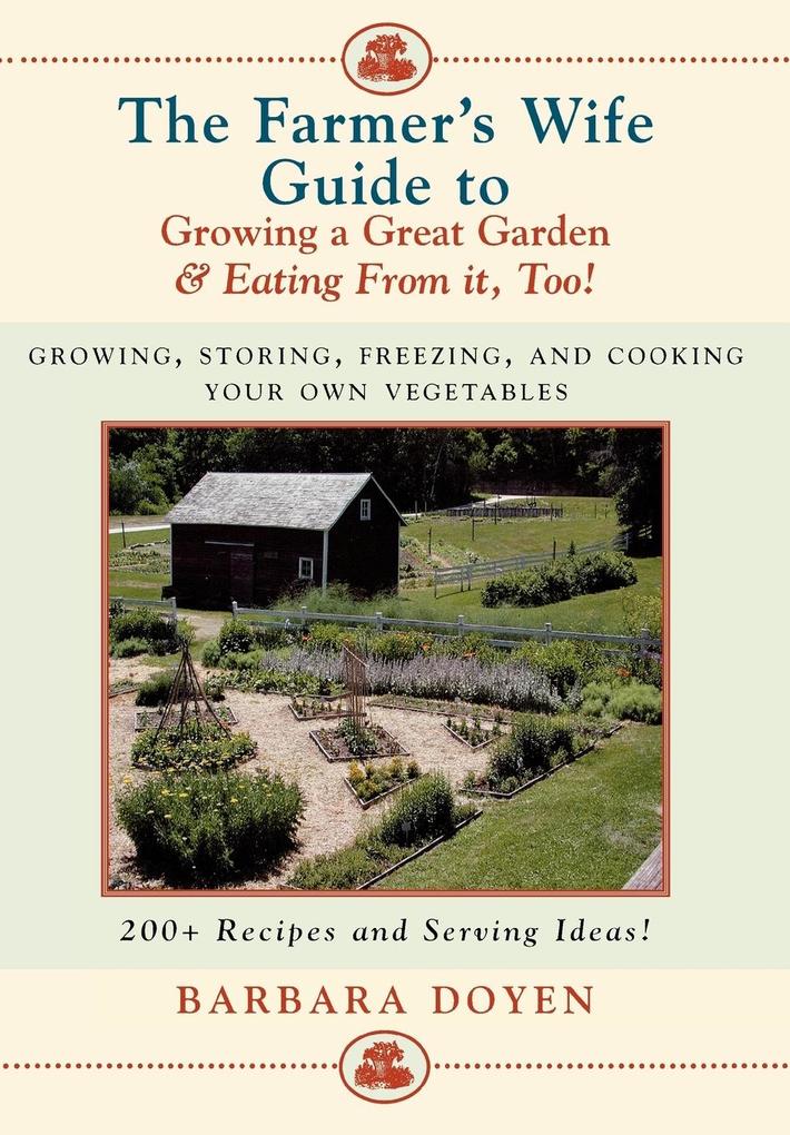 The Farmer's Wife Guide To Growing A Great Garden And Eating From It, Too!: Storing, Freezing, and Cooking Your Own Vegetables als Buch (gebunden)