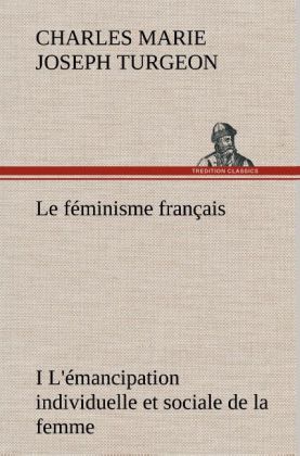 Produktbild: Le féminisme français I L'émancipation individuelle et sociale de la femme | Charles Marie Joseph Turgeon