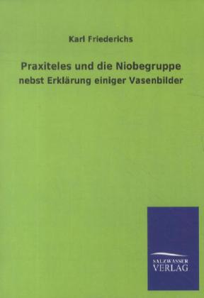 Produktbild: Praxiteles und die Niobegruppe | Karl Friederichs