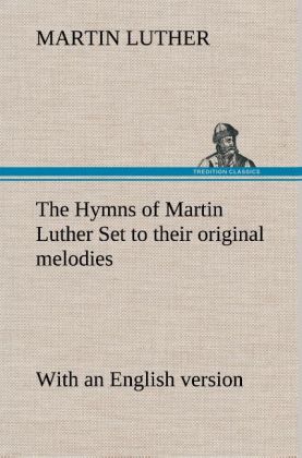 Produktbild: The Hymns of Martin Luther Set to their original melodies; with an English version | Martin Luther