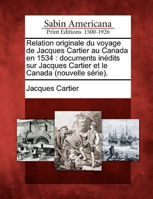 Relation Originale Du Voyage de Jacques Cartier Au Canada En 1534: Documents Inedits Sur Jacques Cartier Et Le Canada (Nouvelle Serie). als Taschenbuch