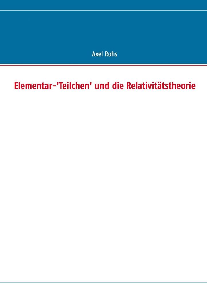 Produktbild: Elementar-'Teilchen' und die Relativitätstheorie | Axel Rohs
