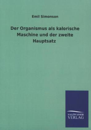 Produktbild: Der Organismus als kalorische Maschine und der zweite Hauptsatz | Emil Simonson