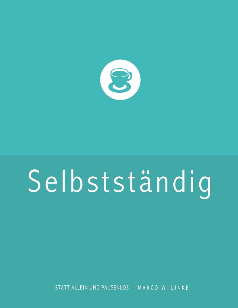 Produktbild: Erfolgreich selbstständig! Handbuch für Freelancer und Existenzgründer (Grafik Design, Webdesign, Fotografie, Text). | Marco W. Linke