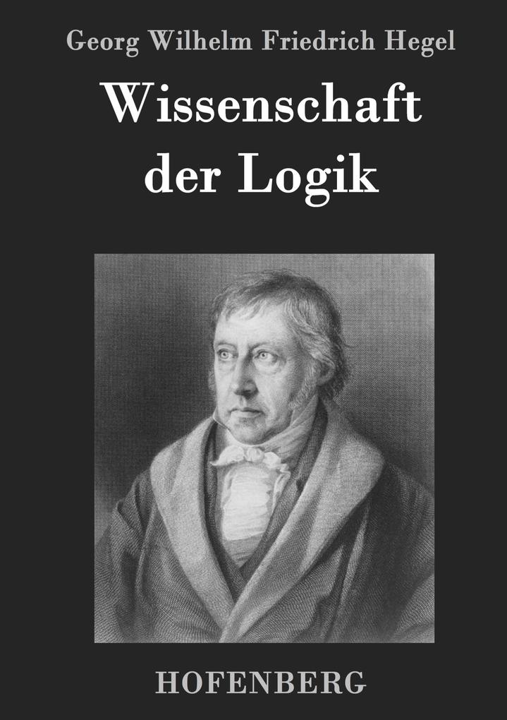 Produktbild: Wissenschaft der Logik | Georg Wilhelm Friedrich Hegel