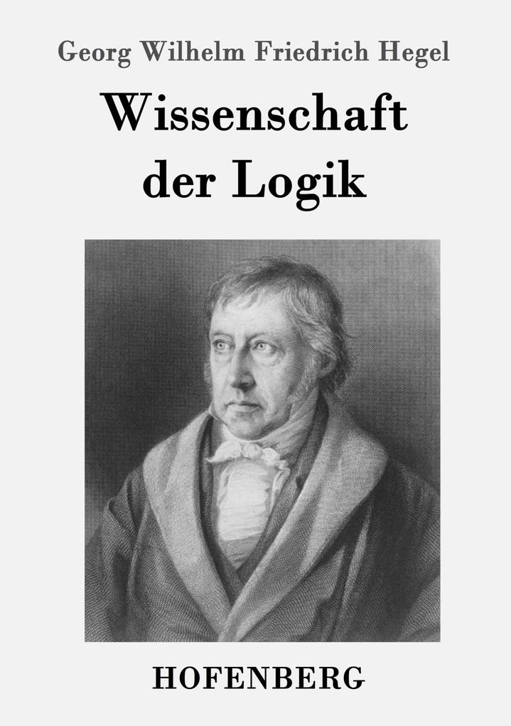 Produktbild: Wissenschaft der Logik | Georg Wilhelm Friedrich Hegel