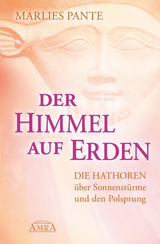 Produktbild: DER HIMMEL AUF ERDEN: Die Hathoren über Sonnenstürme und den Polsprung | Marlies Pante