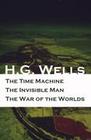The Time Machine + The Invisible Man + The War of the Worlds (3 Unabridged Science Fiction Classics)