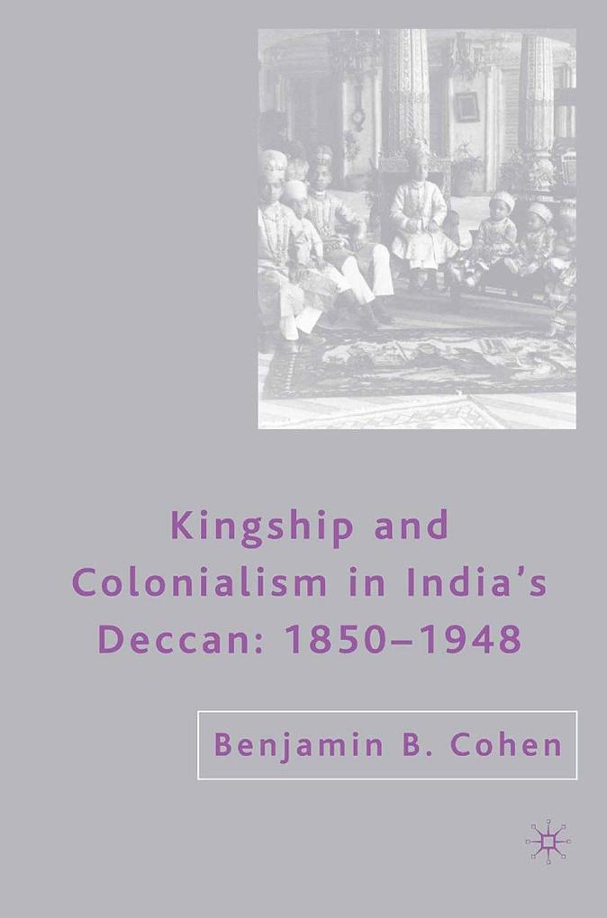 Produktbild: Kingship and Colonialism in India's Deccan 1850-1948 | B. Cohen