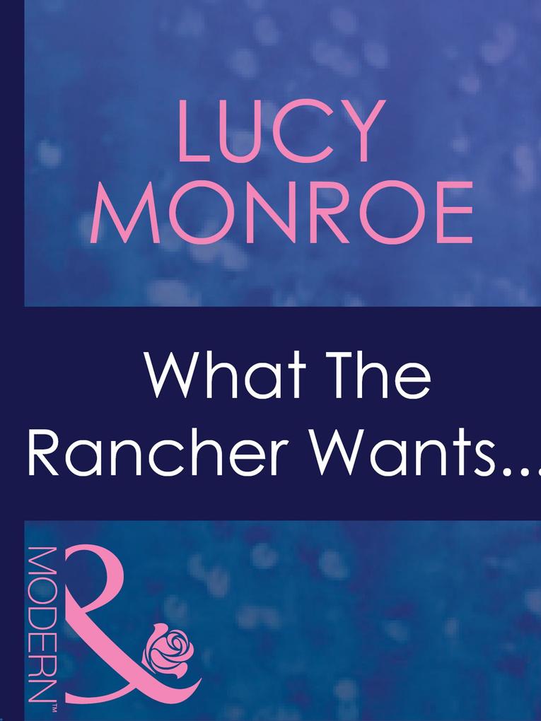 Produktbild: What The Rancher Wants... | Lucy Monroe