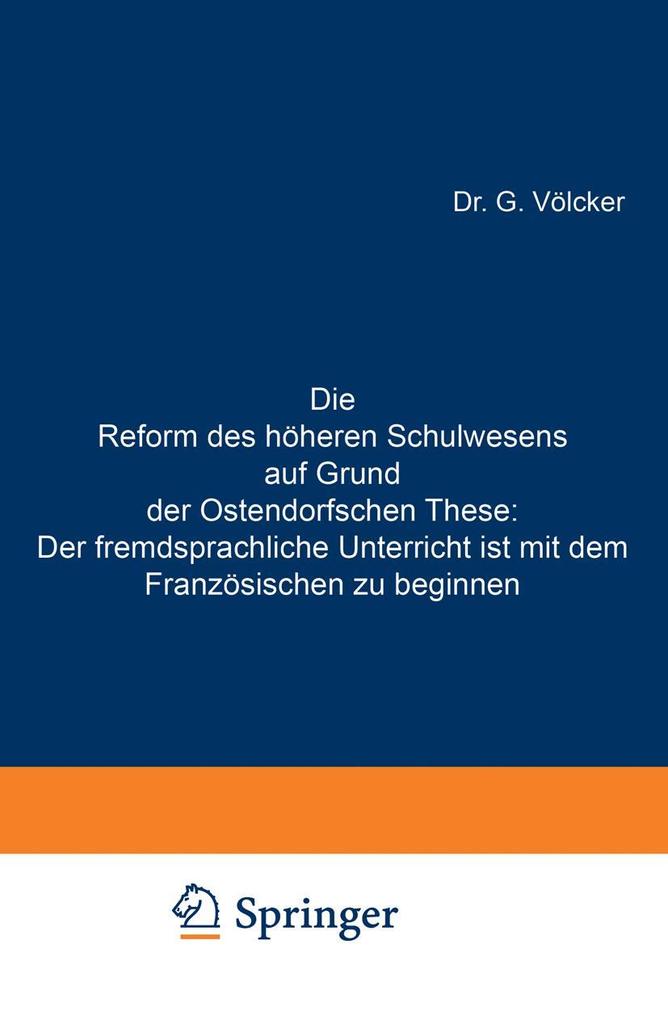 Produktbild: Die Reform des höheren Schulwesens auf Grund der Ostendorfschen These: Der fremdsprachliche Unterricht ist mit dem Französischen zu beginnen | G. Völcker
