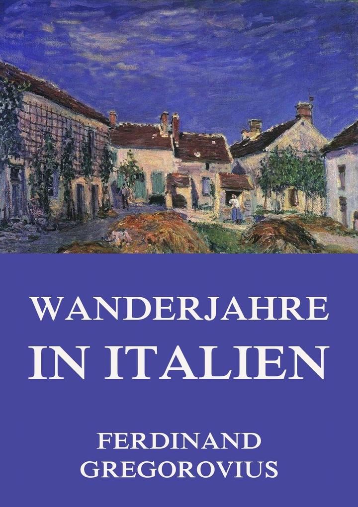 Produktbild: Wanderjahre in Italien | Ferdinand Gregorovius