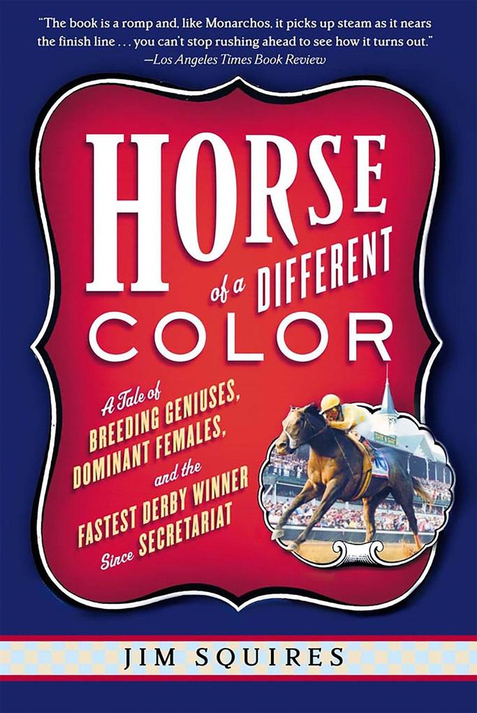 Horse of a Different Color: A Tale of Breeding Geniuses, Dominant Females, and the Fastest Derby Winner Since Secretariat als Taschenbuch