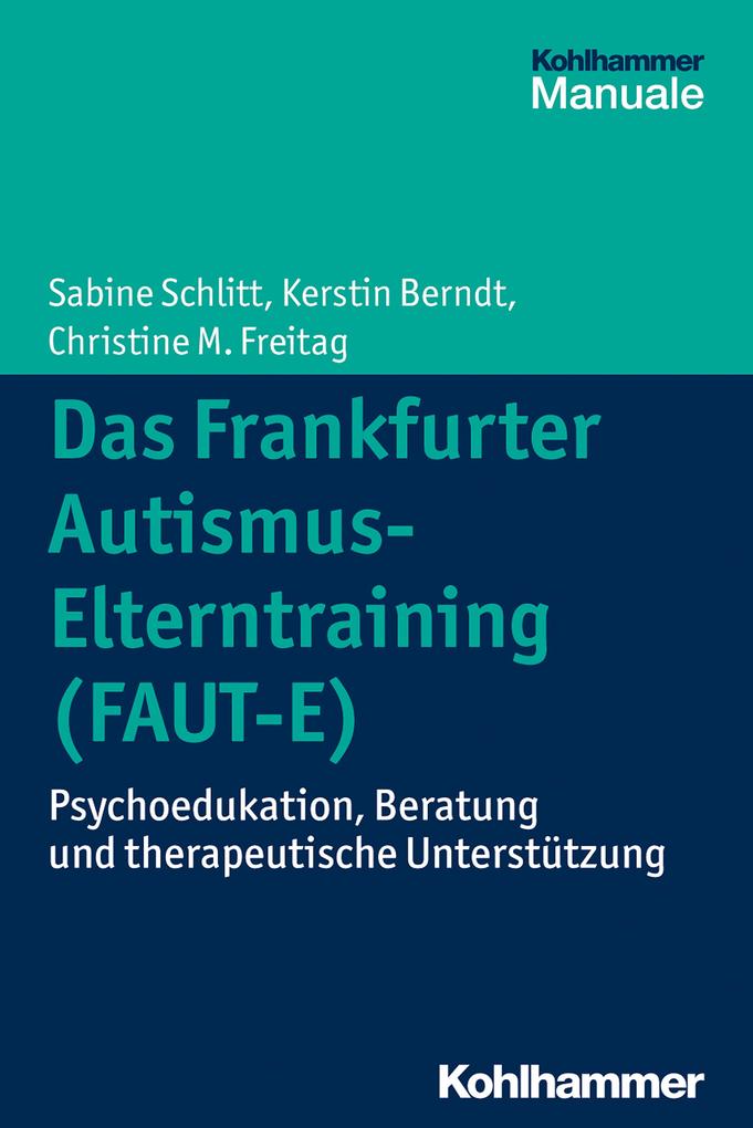 Produktbild: Das Frankfurter Autismus-Elterntraining (FAUT-E) | Sabine Schlitt, Kerstin Berndt, Christine M. Freitag