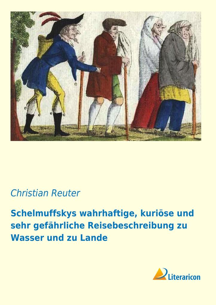 Produktbild: Schelmuffskys wahrhaftige, kuriöse und sehr gefährliche Reisebeschreibung zu Wasser und zu Lande | Christian Reuter