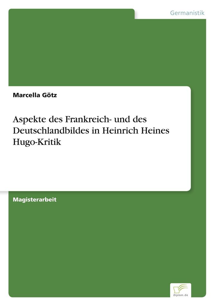Produktbild: Aspekte des Frankreich- und des Deutschlandbildes in Heinrich Heines Hugo-Kritik | Marcella Götz