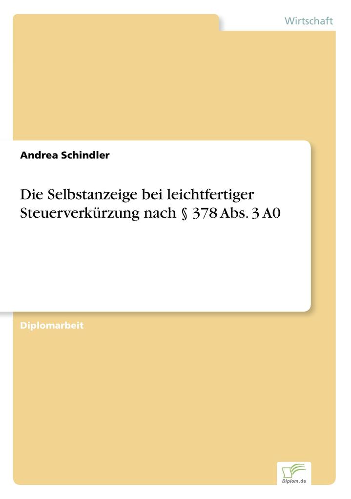 Produktbild: Die Selbstanzeige bei leichtfertiger Steuerverkürzung nach § 378 Abs. 3 A0 | Andrea Schindler