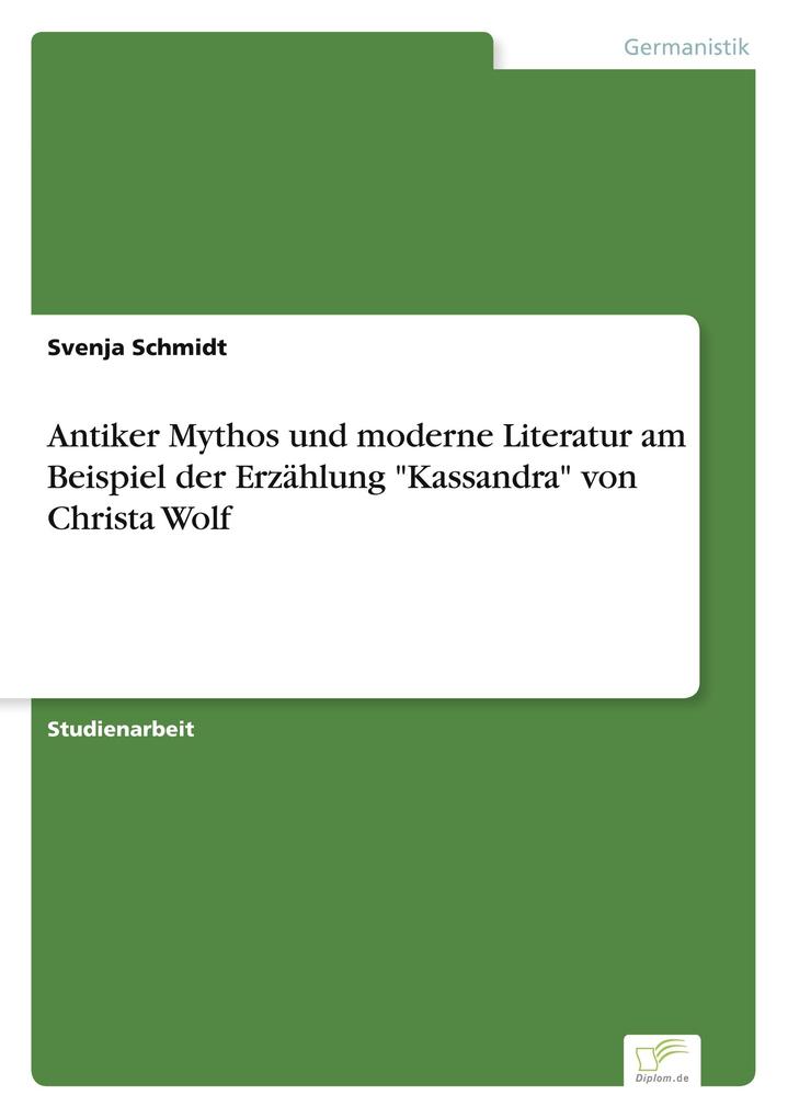 Produktbild: Antiker Mythos und moderne Literatur am Beispiel der Erzählung "Kassandra" von Christa Wolf | Svenja Schmidt