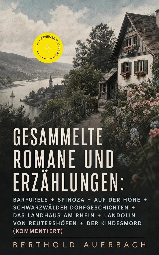 Produktbild: Gesammelte Romane und Erzählungen: Barfüßele + Spinoza + Auf der Höhe + Schwarzwälder Dorfgeschichten + Das Landhaus am Rhein + Landolin von Reutershöfen + Der Kindesmord (Kommentiert) | Berthold Auerbach