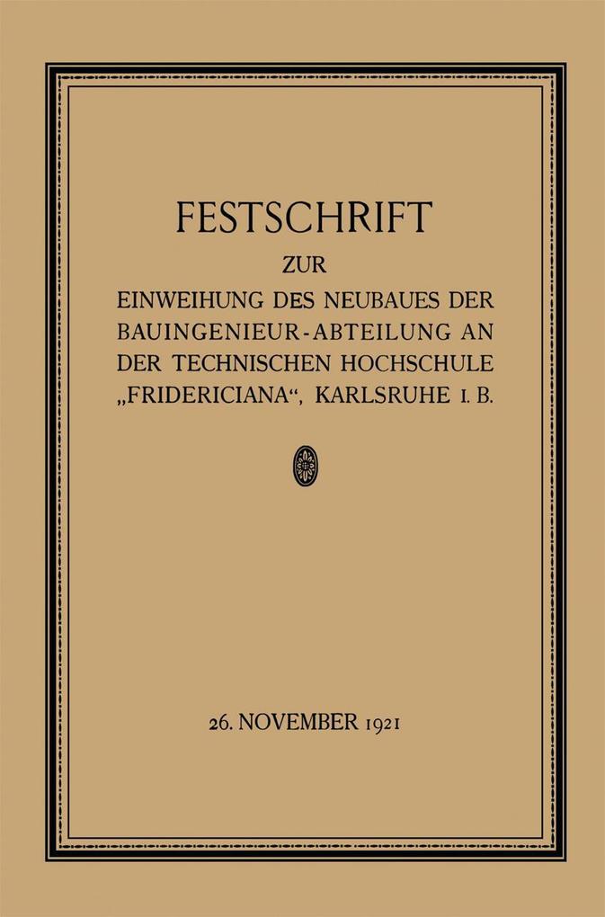 Produktbild: Festschrift zur Einweihung des Neubaues der Bauingenieur-Abteilung an der Technischen Hochschule "Fridericiana", Karlsruhe i. B | Professor Dr.-Ing. Otto Ammann, Fr. Engesser, -Ing. Gaber, Professor K. Hoepfner, M. Näbauer
