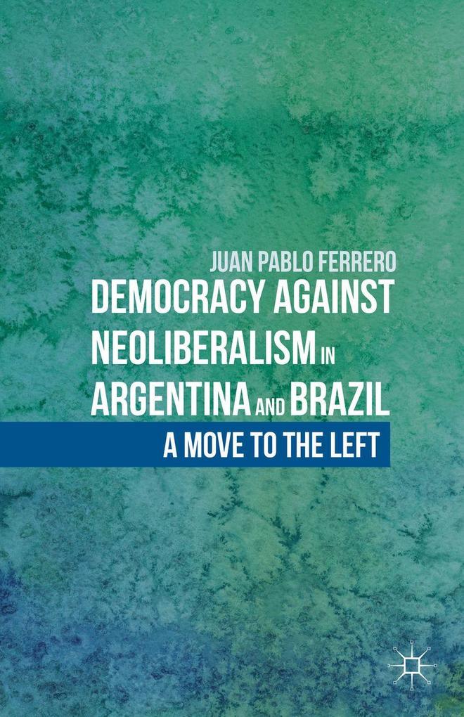 Produktbild: Democracy against Neoliberalism in Argentina and Brazil | J. Ferrero, Juan Pablo Ferrero