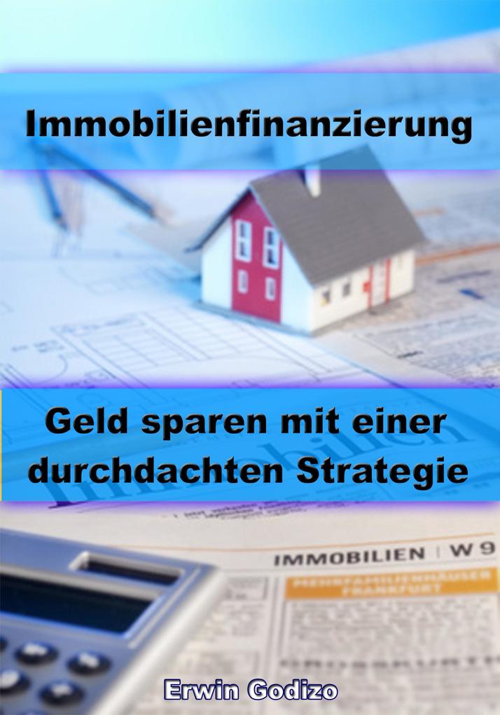 Produktbild: Immobilienfinanzierung - Geld sparen mit einer durchdachten Strategie | Erwin Godizo