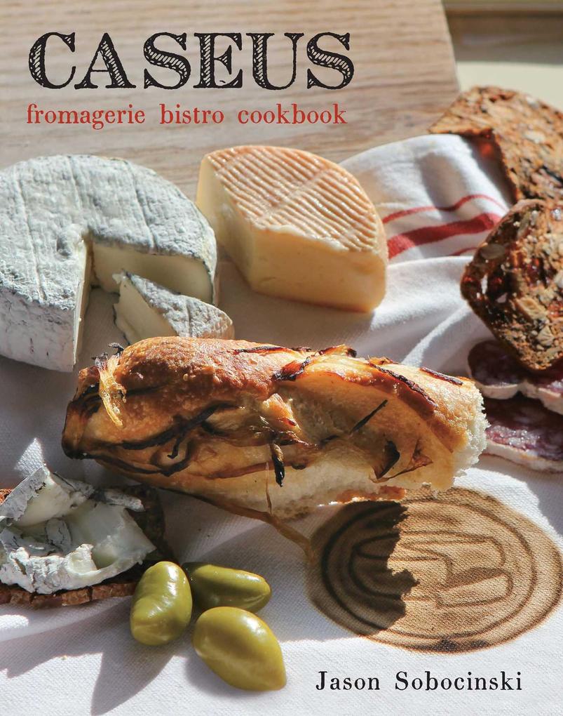 Produktbild: Caseus Fromagerie Bistro Cookbook | Jason Sobocinski