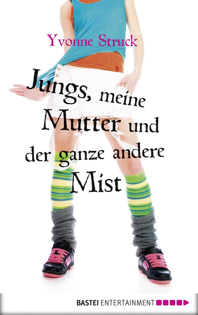 Yvonne Struck: Jungs, meine Mutter und der ganze andere Mist bei ebook.de